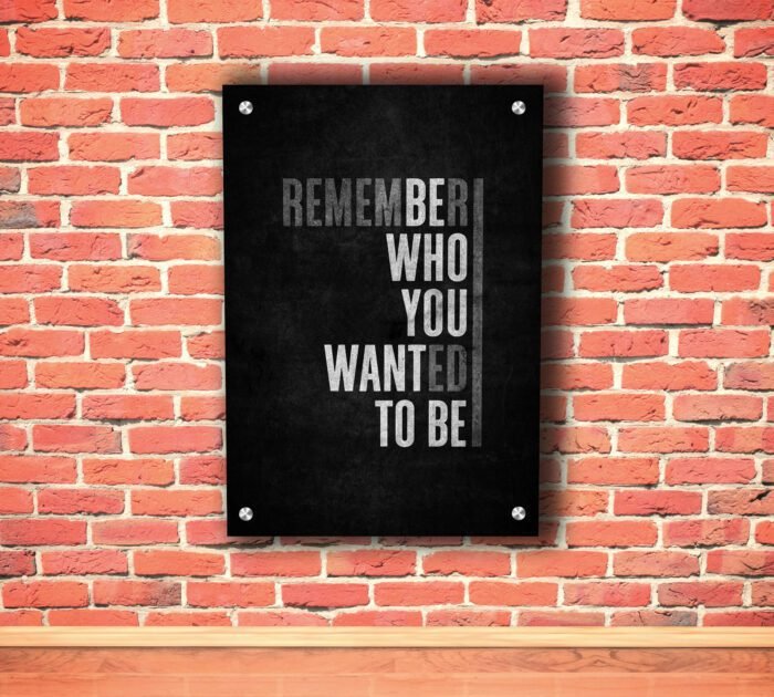 Remember Who You Wanted To Be Acrylic Photo
