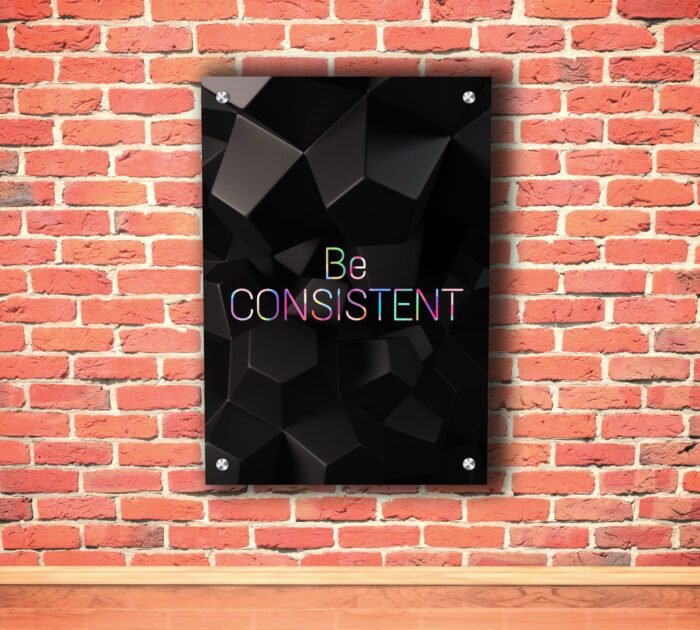 "Be Consistent" Acrylic Photo